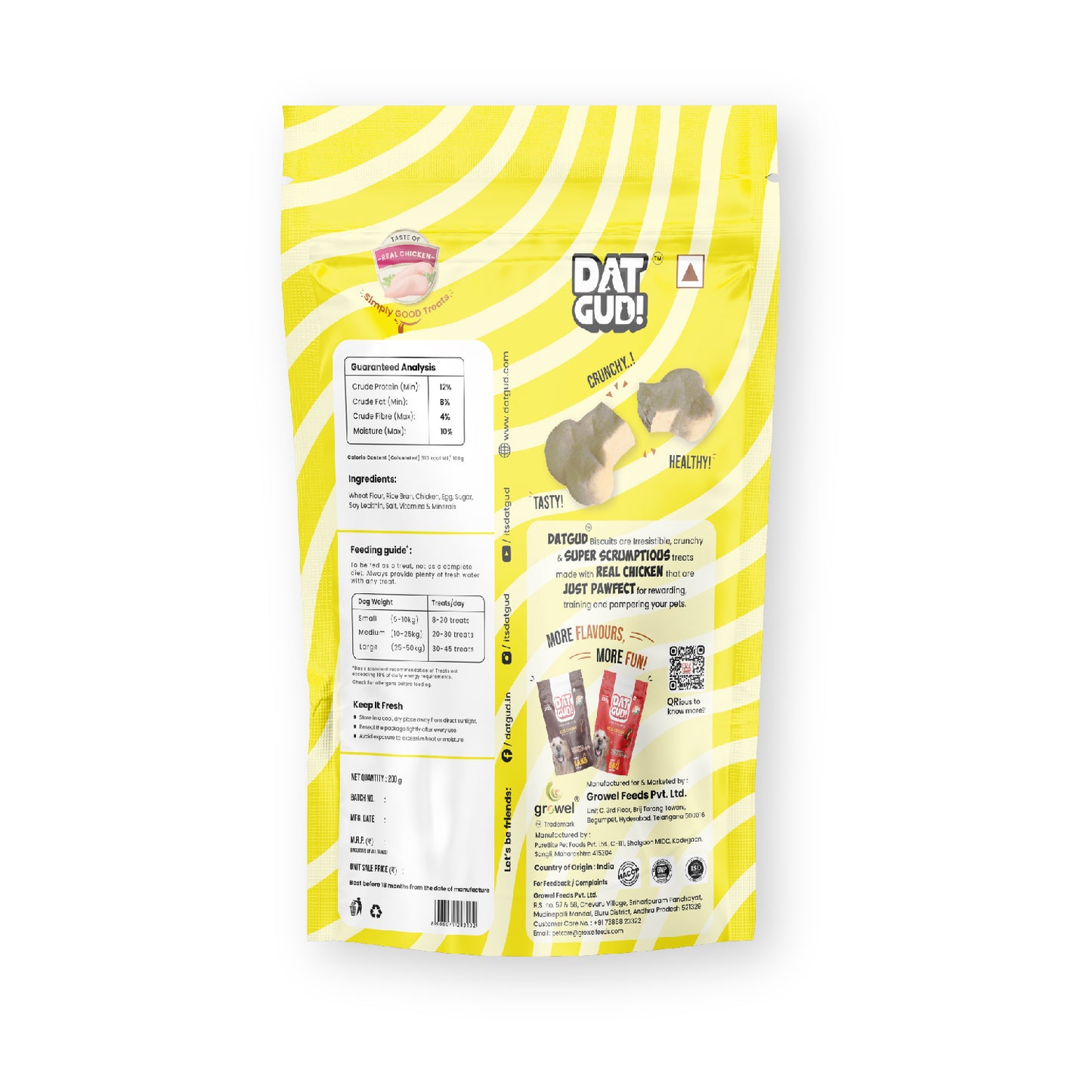 Packshot of DatGud Real chicken biscuits showing manufacturing details, feeding guide, ingredients and nutrition analysis. Nutrition Analysis: Crude Protein (Min): 12% Crude Fat (Min): 8% Crude Fiber (Max): 4% Moisture (Max): 10% Cholesterol: 0% Calorie content calculated: 310 kcal ME/100 gm.
