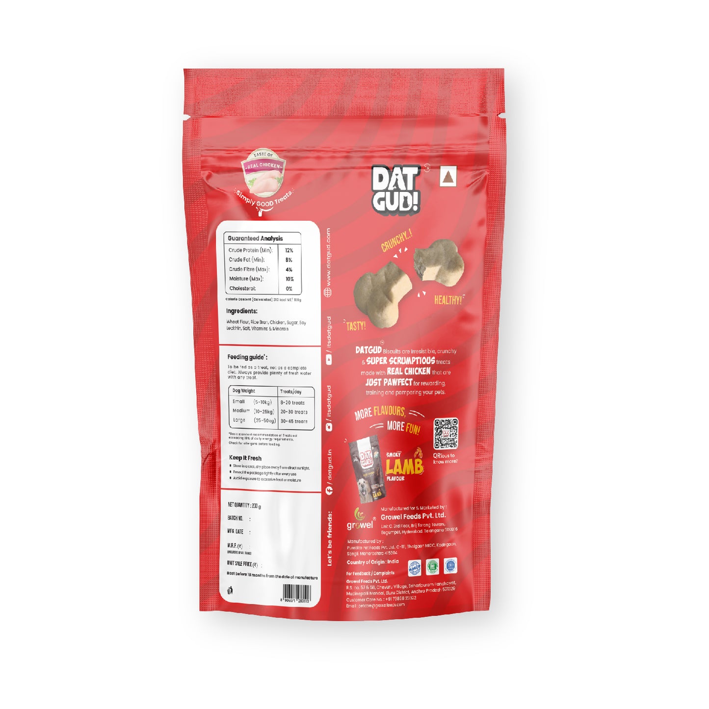 Packshot of DatGud Real chicken biscuits showing manufacturing details, feeding guide, ingredients and nutrition analysis. Nutrition Analysis: Crude Protein (Min): 12% Crude Fat (Min): 8% Crude Fiber (Max): 4% Moisture (Max): 10% Cholesterol: 0% Calorie content caluculated: 310 kcal ME/100 gm.